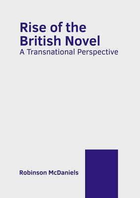 Rise of the British Novel: A Transnational Perspective by McDaniels, Robinson