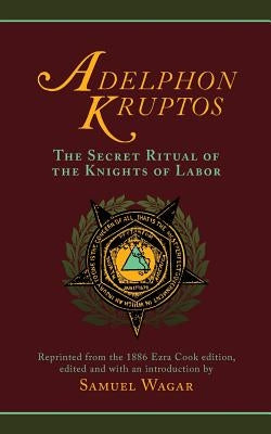 Adelphon Kruptos: The Secret Ritual of the Knights of Labor by Wagar, Samuel