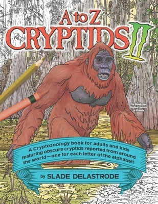 A to Z Cryptids II: A Cryptozoology Coloring Book for Adults and Kids by Delastrode, Slade