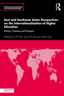 East and Southeast Asian Perspectives on the Internationalisation of Higher Education: Policies, Practices and Prospects by Thi Tran, Ly