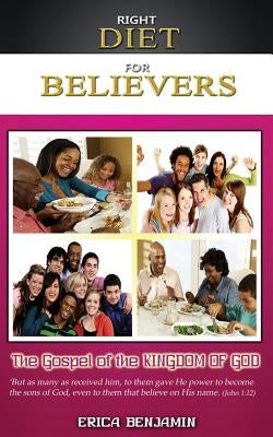 Right Diet for Believers: The Gospel of the Kingdom of God by Benjamin, Erica