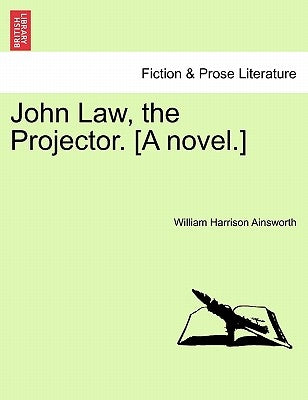 John Law, the Projector. [A Novel.] Vol. I by Ainsworth, William Harrison