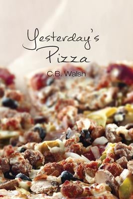 Yesterday's Pizza by Walsh, C. B.
