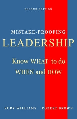Mistake-Proofing Leadership: Know What to do, When and How by Williams, Rudy