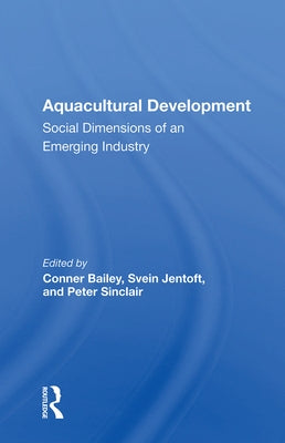 Aquacultural Development: Social Dimensions of an Emerging Industry by Bailey, Conner