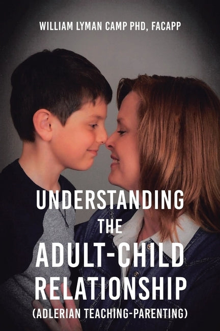 Understanding the Adult-Child Relationship: (Adlerian Teaching-Parenting) by Camp, Facapp William Lyman