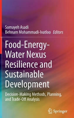 Food-Energy-Water Nexus Resilience and Sustainable Development: Decision-Making Methods, Planning, and Trade-Off Analysis by Asadi, Somayeh