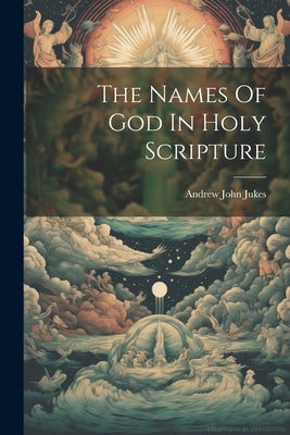 The Names Of God In Holy Scripture by Jukes, Andrew John