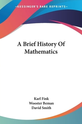 A Brief History Of Mathematics by Fink, Karl