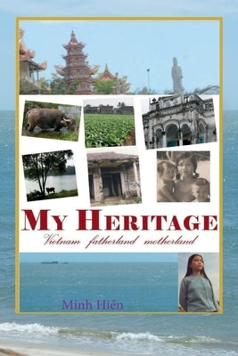 My Heritage: Vietnam fatherland motherland by Tran, Hien Minh Thi