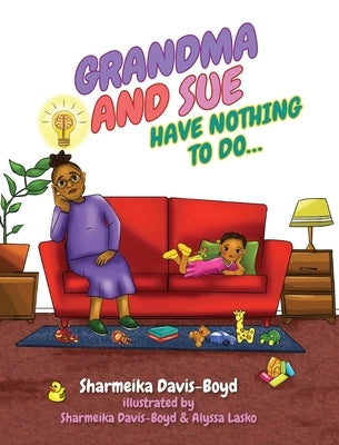 Grandma and Sue Have Nothing to Do... by Davis-Boyd, Sharmeika