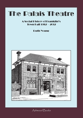 The Palais Theatre: A Social History of Franklin's Town Hall 1912 - 2012 by Young, Ruth