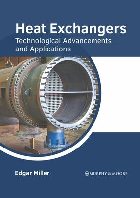 Heat Exchangers: Technological Advancements and Applications by Miller, Edgar