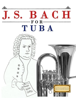 J. S. Bach for Tuba: 10 Easy Themes for Tuba Beginner Book by Masterworks, E. C.