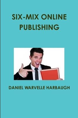 Six-Mix Online Publishing by Harbaugh, Daniel Warvelle