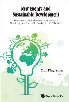 New Energy and Sustainable Development - Proceedings of 2016 International Conference on New Energy and Sustainable Development (Nesd 2016) by Yuan, Yan-Ping