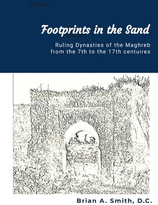 Footprints in the Sand: Ruling Dynasties of the Maghreb from the 7th to 17th centuries by Smith, Brian a.