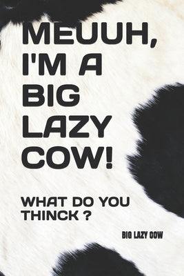 Meuuh, I'm a Big Lazy Cow!: What Do You Thinck ? by Cow, Big Lazy