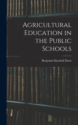 Agricultural Education in the Public Schools by Davis, Benjamin Marshall