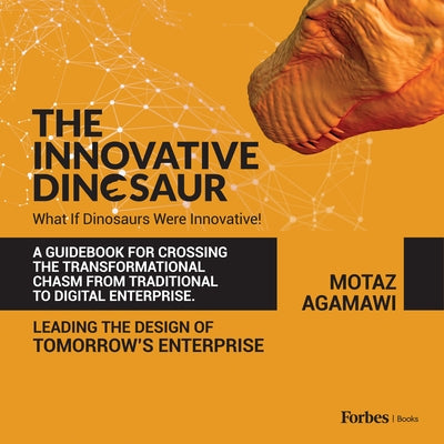 The Innovative Dinosaur: A Guidebook for Crossing the Transformational Chasm from Traditional to Digital Enterprise by Agamawi, Motaz