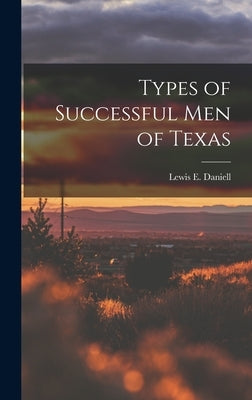 Types of Successful Men of Texas by Daniell, Lewis E.