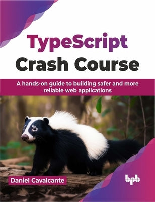 Typescript Crash Course: A Hands-On Guide to Building Safer and More Reliable Web Applications by Cavalcante, Daniel