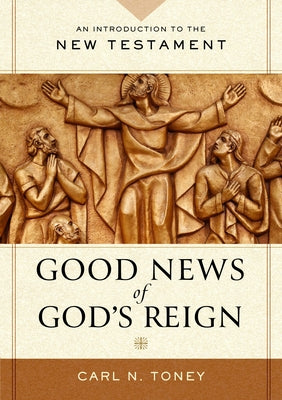 Good News of God's Reign: An Introduction to the New Testament by Toney, Carl N.