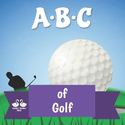 ABC of Golf: A Rhyming Children's Picture Book by Double Trouble Press