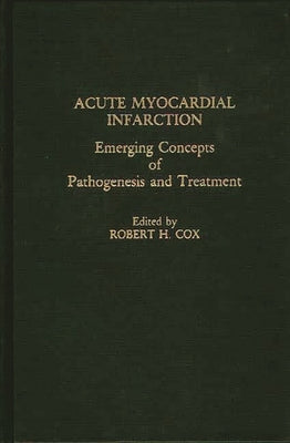 Acute Myocardial Infarction: Emerging Concepts of Pathogenesis and Treatment by Cox, Robert H.