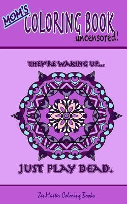 Mom's Coloring Book Uncensored (travel edition): Coloring book for Mom with kaleidoscopes, geometric designs, beautiful patterns, mandalas and a funny by Zenmaster Coloring Books