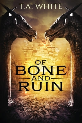 Of Bone and Ruin by White, T. A.
