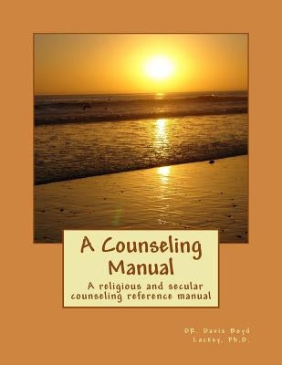 A Counseling Manual: A reference manual for religious and secular counselors or by Lackey Ph. D., Davis Boyd