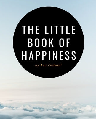 The Little Book of Happiness: Your Daily Dose of Inspiration by Cadwell, Ava