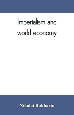 Imperialism and world economy by Bukharin, Nikolai