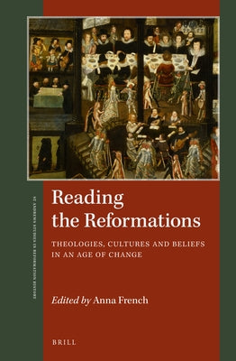 Reading the Reformations: Theologies, Cultures and Beliefs in an Age of Change by French, Anna
