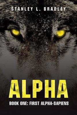 Alpha: Book One: First Alpha-Sapiens by Bradley, Stanley L.