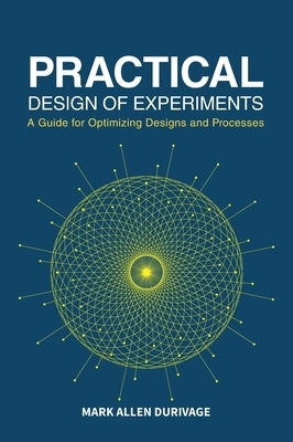 Practical Design of Experiments (DOE): A Guide for Optimizing Designs and Processes by Durivage, Mark Allen