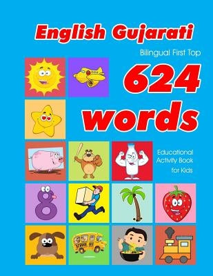 English - Gujarati Bilingual First Top 624 Words Educational Activity Book for Kids: Easy vocabulary learning flashcards best for infants babies toddl by Owens, Penny