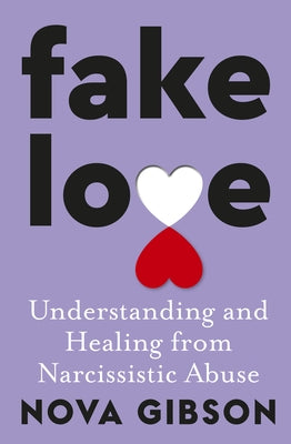 Fake Love: Understanding and Healing from Narcissistic Abuse by Gibson, Nova