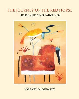 The Journey of the Red Horse: Horse and Stag Paintings by Dubasky, Valentina