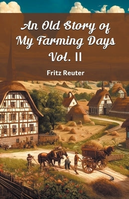 An Old Story Of My Farming Days Vol. II by Reuter, Fritz