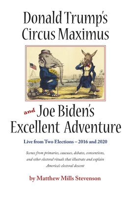 Donald Trump's Circus Maximus and Joe Biden's Excellent Adventure by Stevenson, Matthew Mills