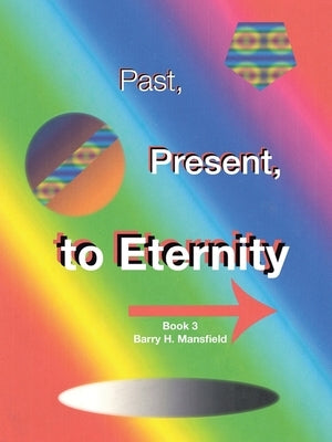 Past, Present, to Eternity: Book 3 by Mansfield, Barry H.