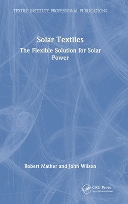 Solar Textiles: The Flexible Solution for Solar Power by Mather, Robert