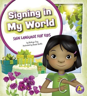 Signing in My World: Sign Language for Kids by Clay, Kathryn