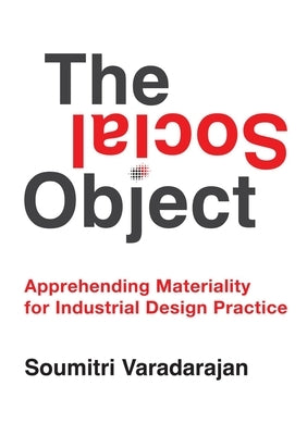 The Social Object: Apprehending Materiality for Industrial Design Practice by Vadarajan, Soumitri