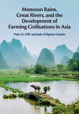 Monsoon Rains, Great Rivers and the Development of Farming Civilisations in Asia by Clift, Peter D.