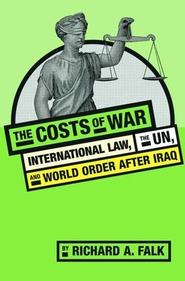 The Costs of War: International Law, the Un, and World Order After Iraq by Falk, Richard
