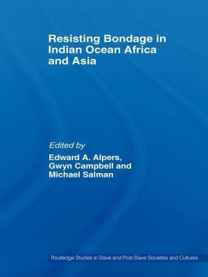 Resisting Bondage in Indian Ocean Africa and Asia by Alpers, Edward A.