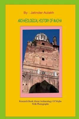 Archaeological History Of Majha: Research book about archaeology and mythology with rare photograph by Aulakh, Jatinder Singh